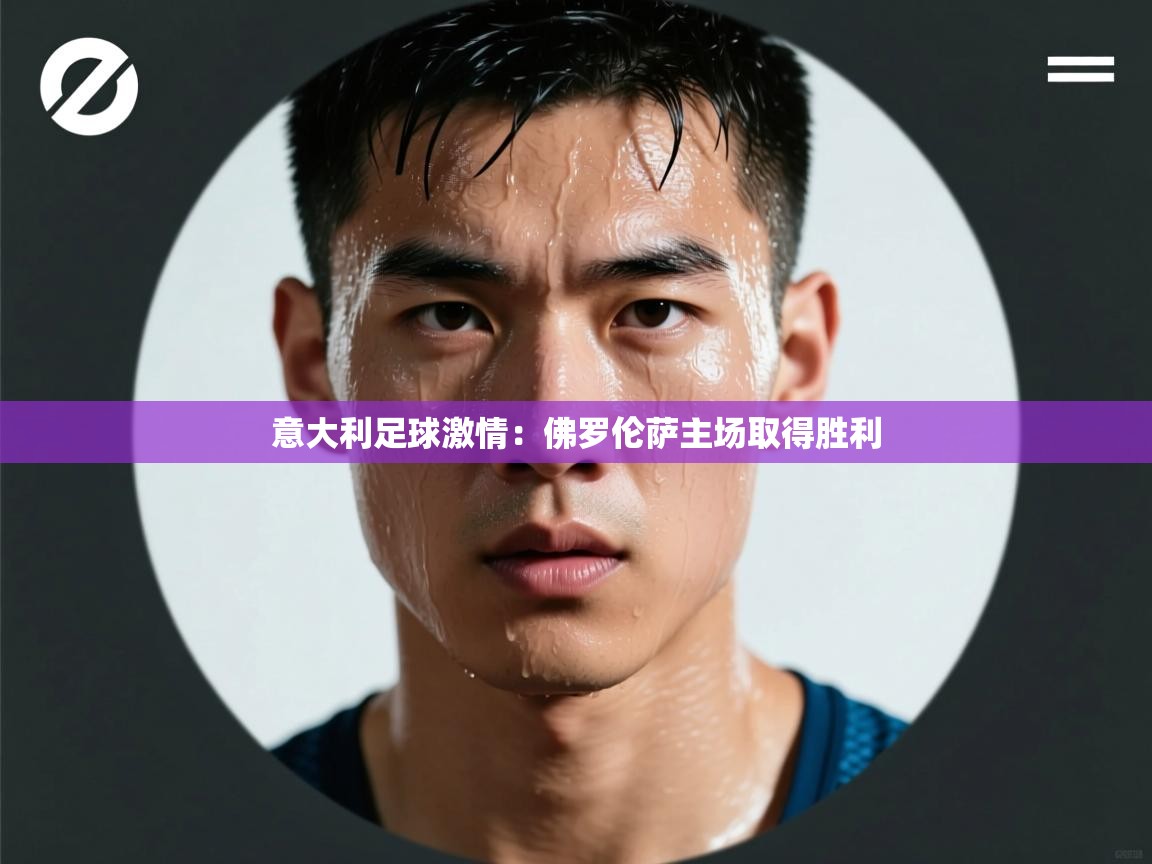 意大利足球激情：佛罗伦萨主场取得胜利  第1张